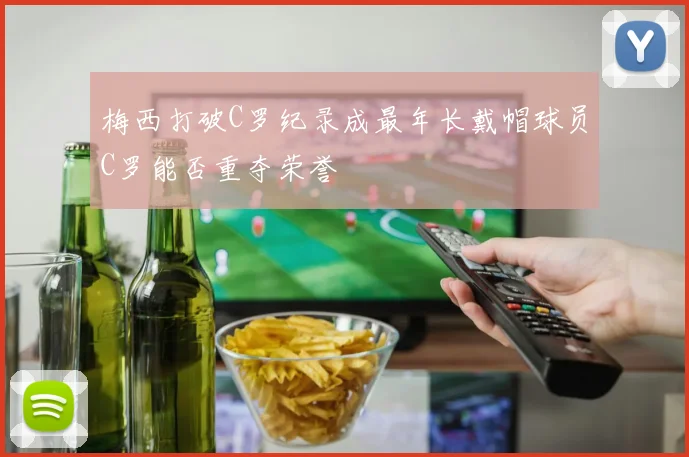 梅西打破C罗纪录成最年长戴帽球员C罗能否重夺荣誉