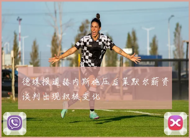 德媒报道赫内斯施压后莱默尔薪资谈判出现积极变化
